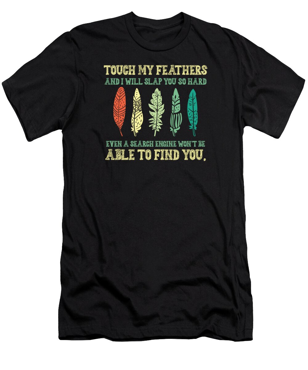 Ornithologists T-Shirt featuring the digital art Touch my Feathers And I will Slap You so Hard #1 by Toms Tee Store