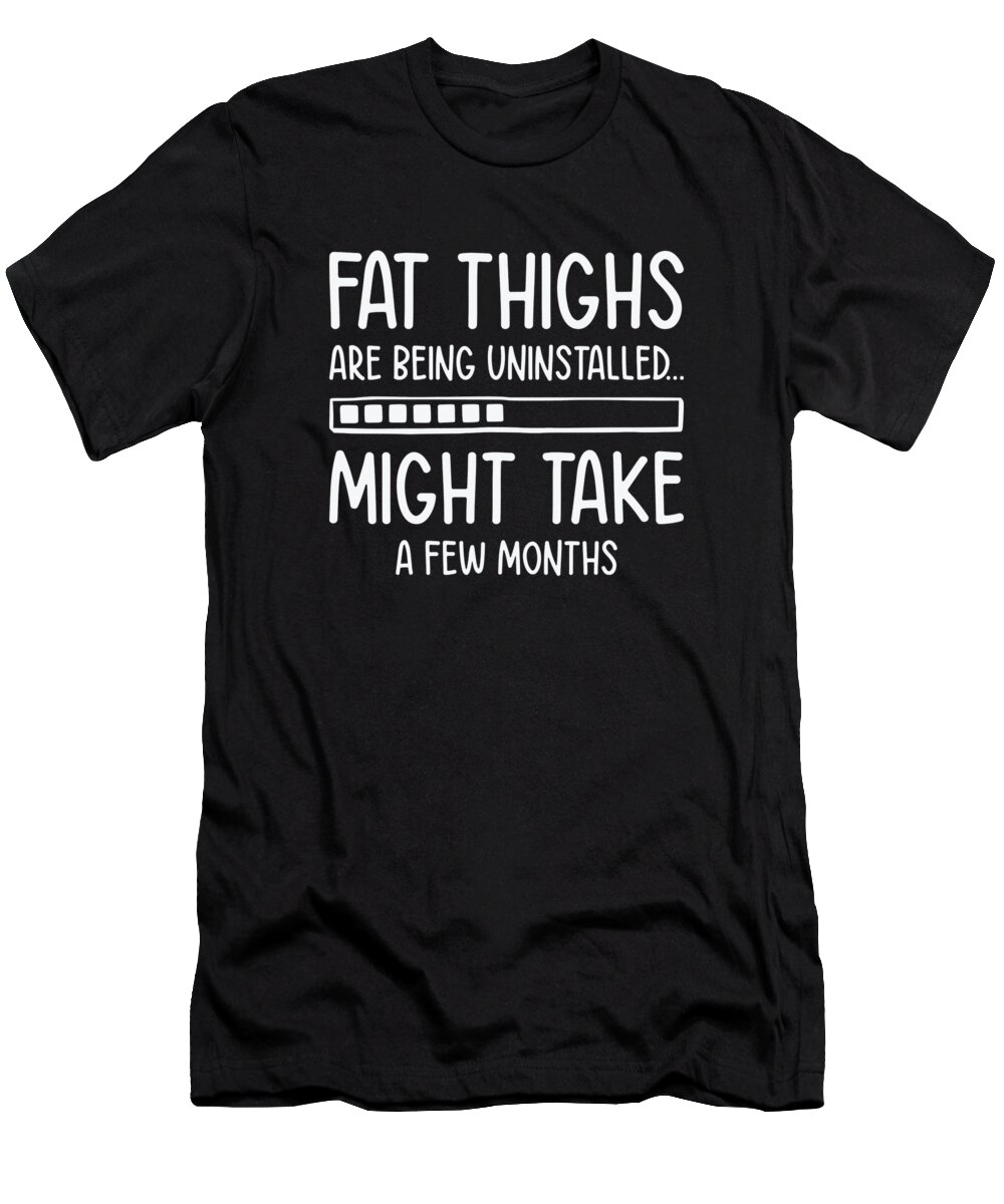 Uninstalling T-Shirt featuring the digital art Uninstalling Fat Thighs Fitness Enthusiast Exercise Workout #1 by Toms Tee Store