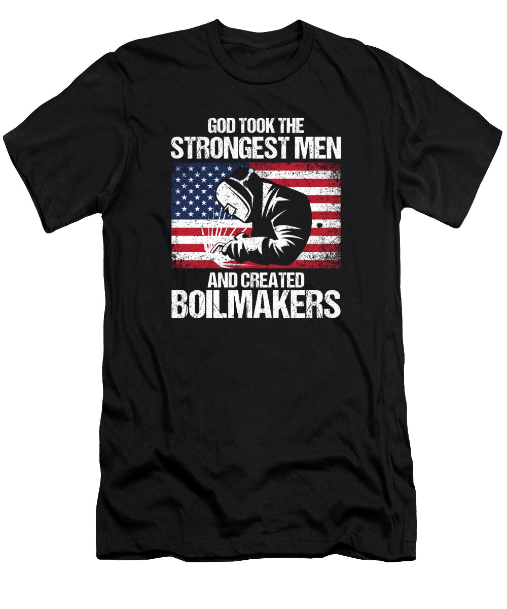 Usa T-Shirt featuring the digital art Worker Tradesperson Steel Worker Boilermaker Gift God Took The Strongest Men And Created Boilermakers #1 by Thomas Larch