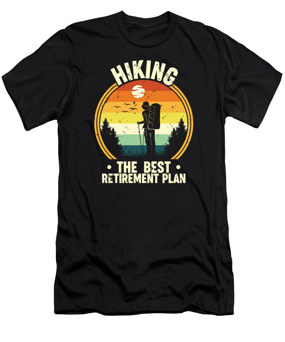 Hiking T-Shirt featuring the digital art Hiking The Best Retirement Plan Hiker #2 by Toms Tee Store