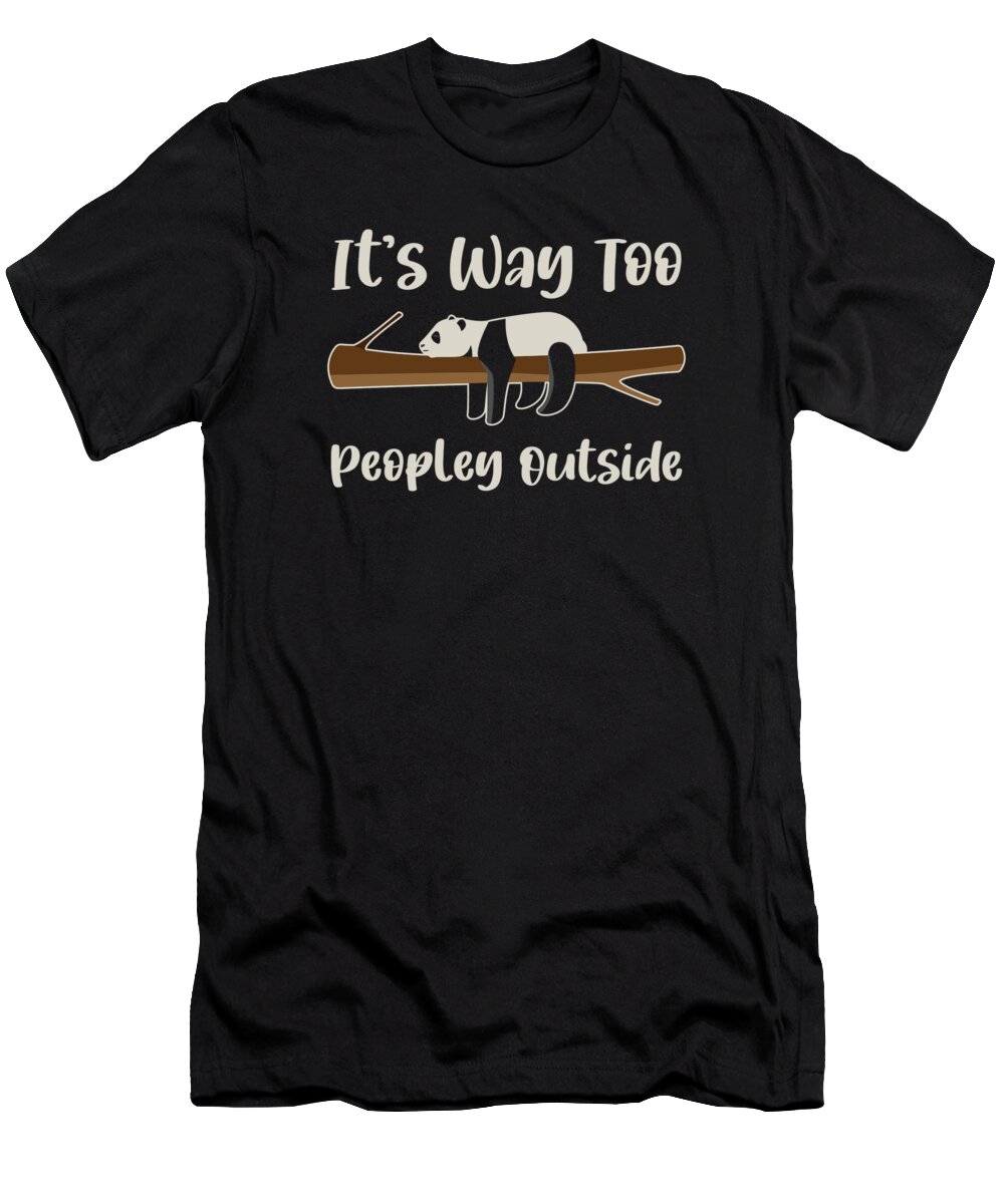 Introvert T-Shirt featuring the digital art Its Way Too Peopley Outside Panda Lazy Introvert #2 by Toms Tee Store