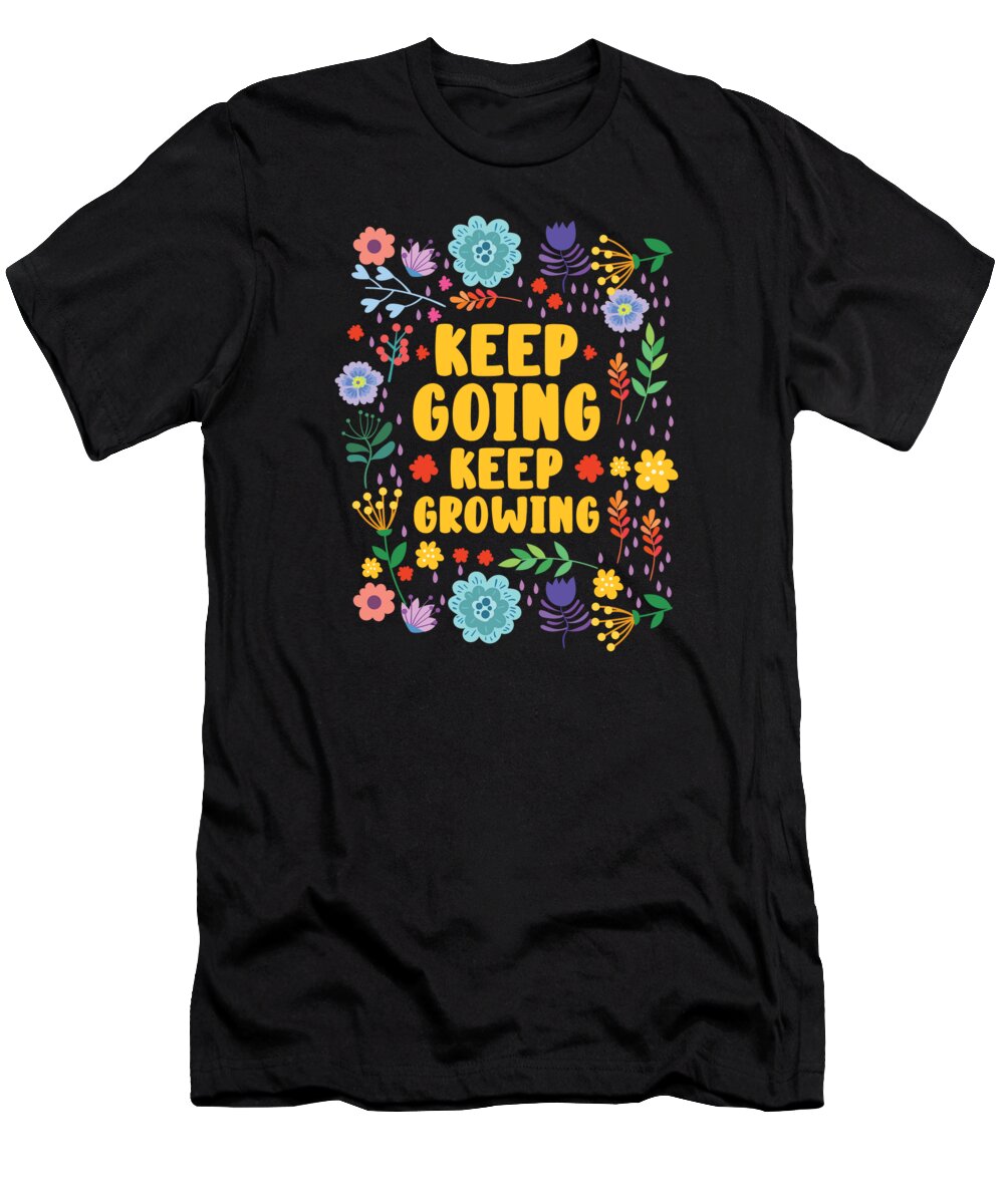 Spring T-Shirt featuring the digital art Keep Going Keep Growing Spring Gardener Gardening #2 by Toms Tee Store