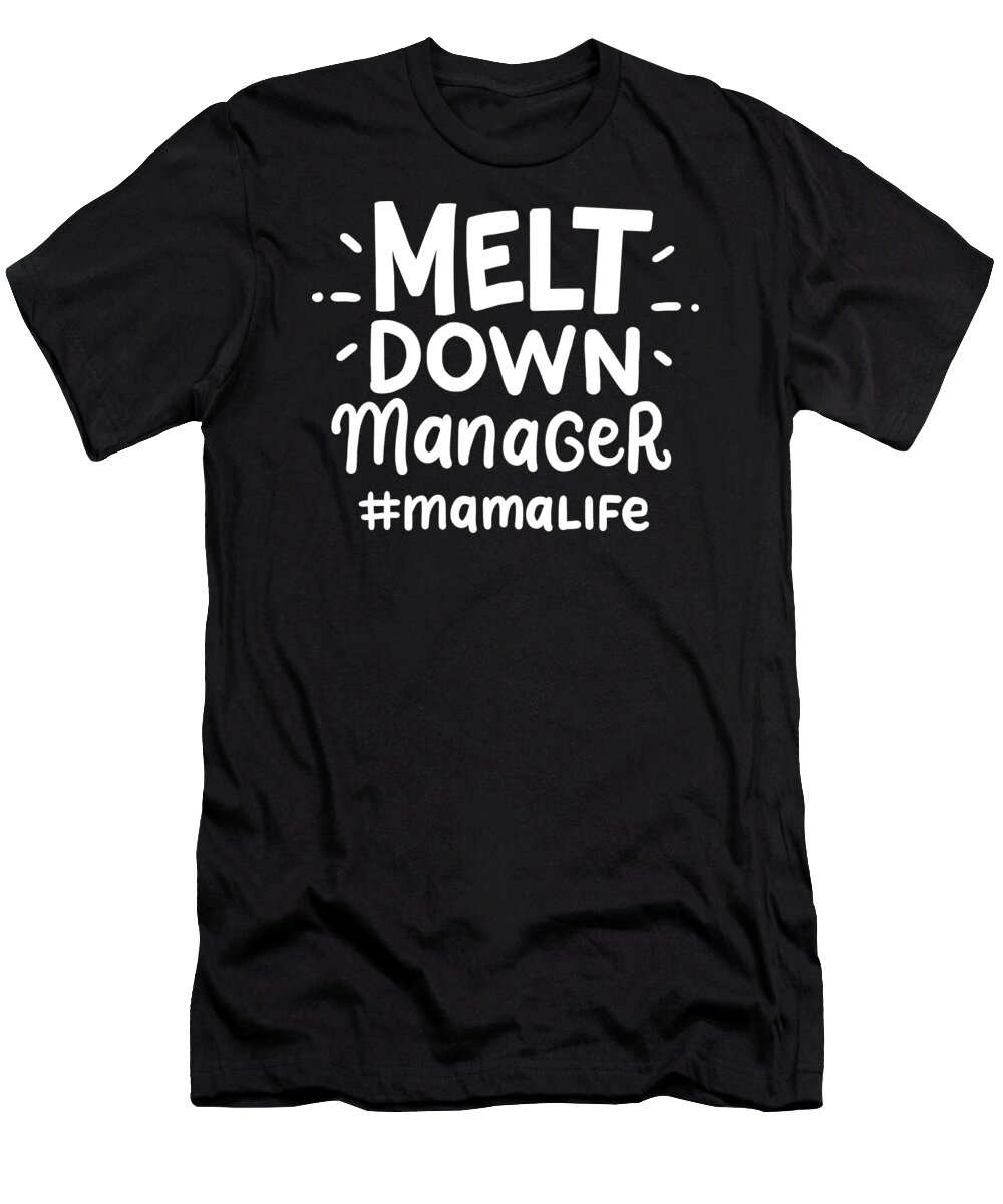 Mothers Day T-Shirt featuring the digital art Melt Down Manager Mama Life Mothers Day Mom Gift #2 by Haselshirt