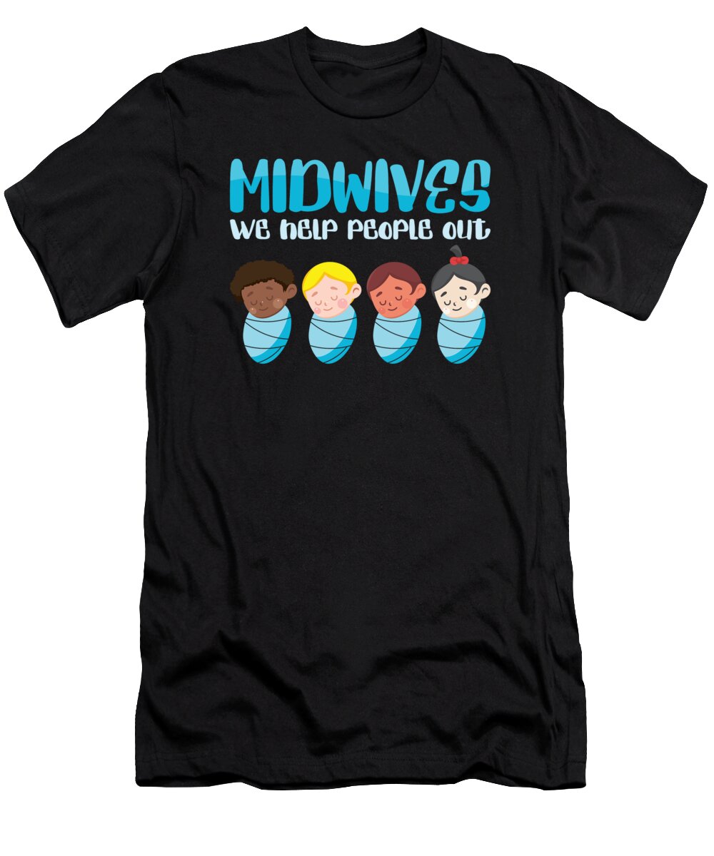 Midwife T-Shirt featuring the digital art Midwives We Help People Out Obstetric OB Nurse #2 by Toms Tee Store