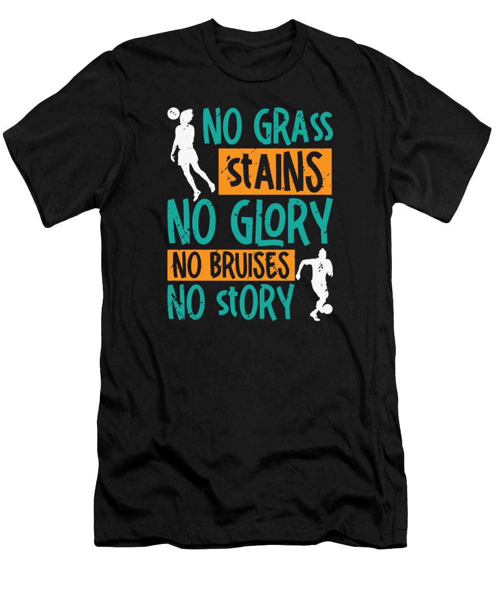 Soccer T-Shirt featuring the digital art No Grass Stains No Glory No Bruises Soccer #2 by Toms Tee Store