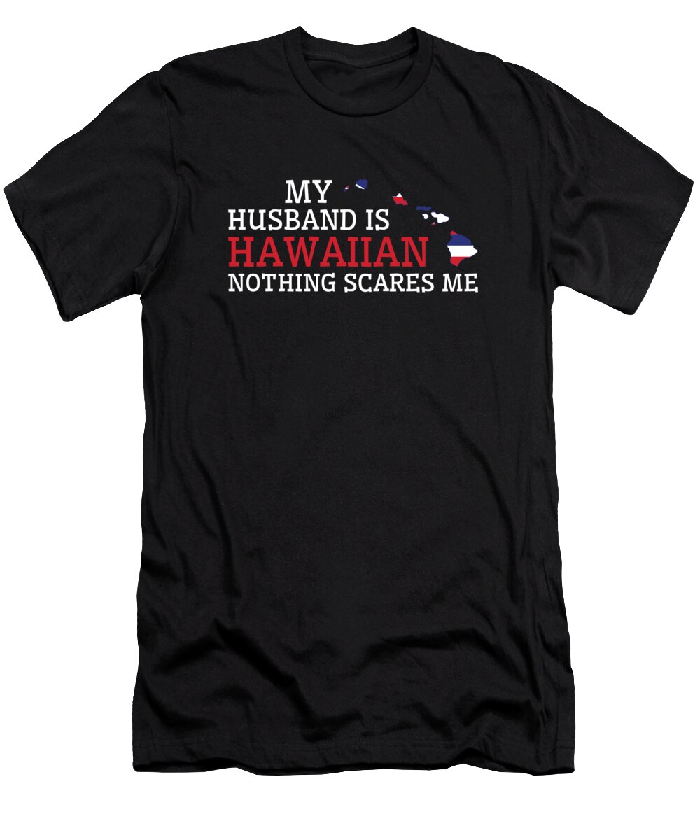 Hawaii T-Shirt featuring the digital art Nothing Scares Me Hawaiian Husband Hawaii #2 by Toms Tee Store
