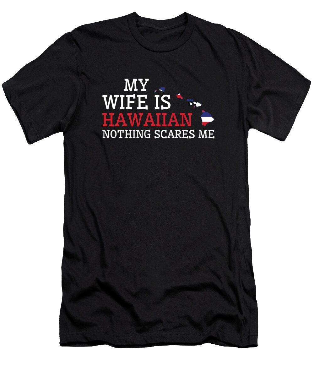 Hawaii T-Shirt featuring the digital art Nothing Scares Me Hawaiian Wife Hawaii #2 by Toms Tee Store