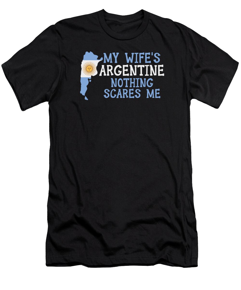 Argentine Wife T-Shirt featuring the digital art Nothing Scares Me Husband Wife Argentina Married Argentine #2 by Toms Tee Store