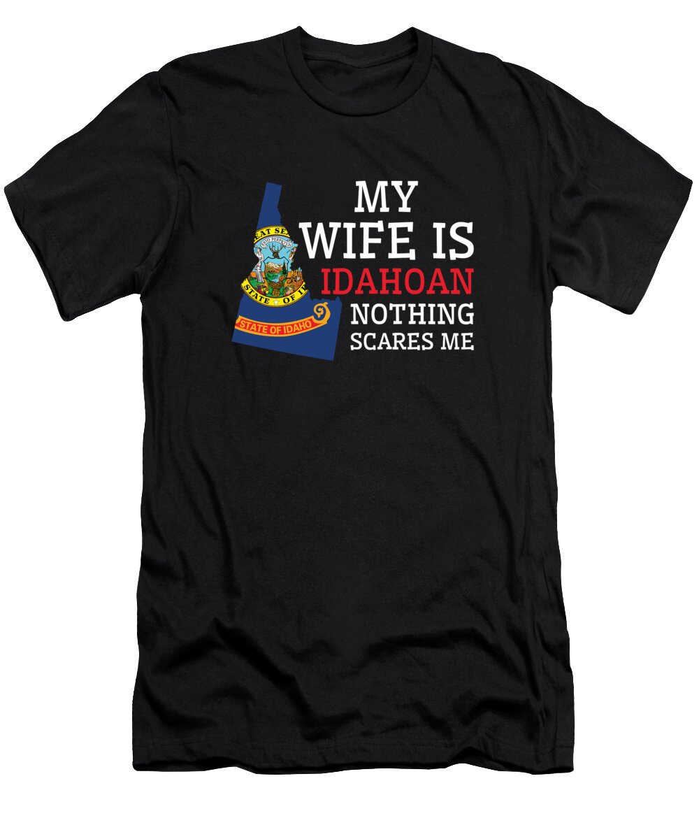 Idaho T-Shirt featuring the digital art Nothing Scares Me Idahoan Wife Idaho #2 by Toms Tee Store