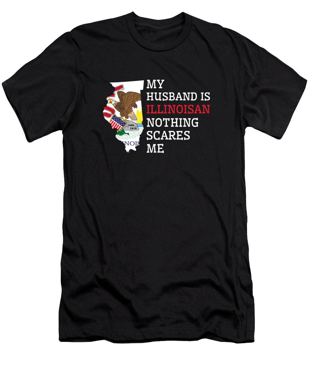 Illinois T-Shirt featuring the digital art Nothing Scares Me Illinoisan Husband Illinois #2 by Toms Tee Store