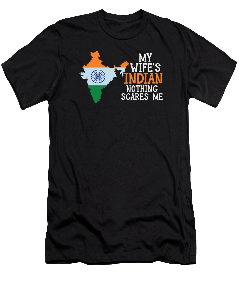 Indian T-Shirt featuring the digital art Nothing Scares Me Indian Wife Wife India #2 by Toms Tee Store