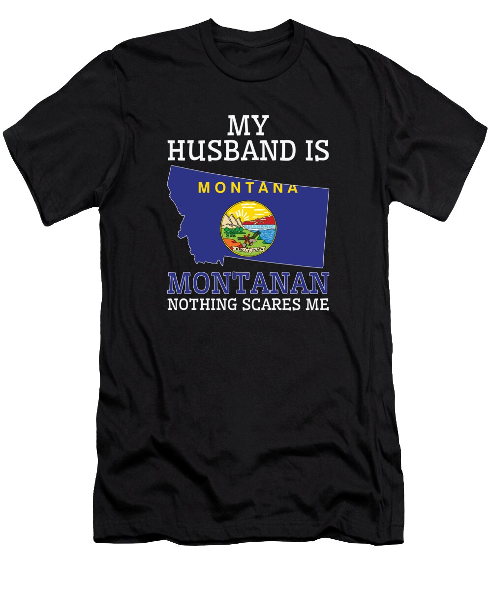 Montana T-Shirt featuring the digital art Nothing Scares Me Montanan Husband Montana #2 by Toms Tee Store