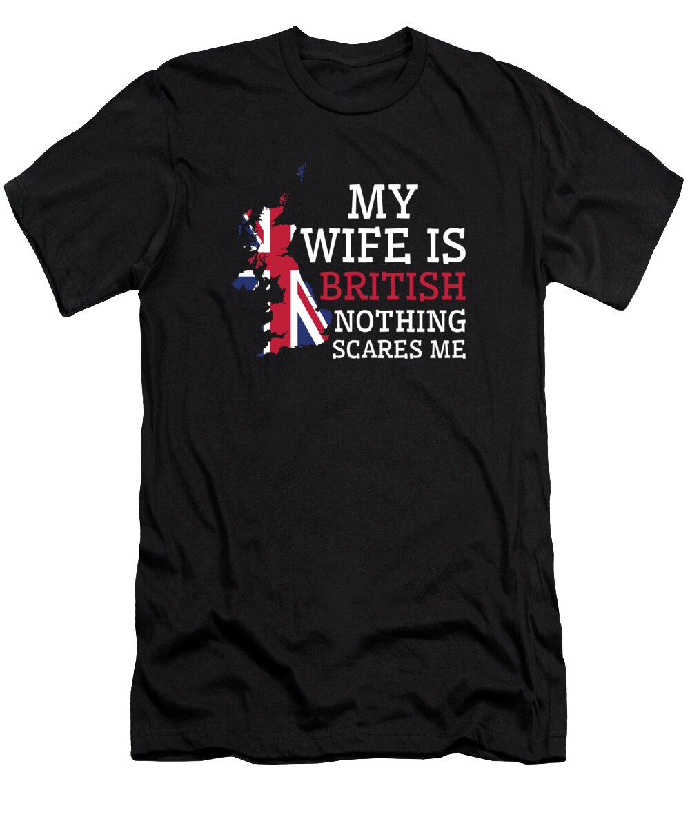 British T-Shirt featuring the digital art Nothing Scares Me My Wife Is British Husband United Kingdom #2 by Toms Tee Store