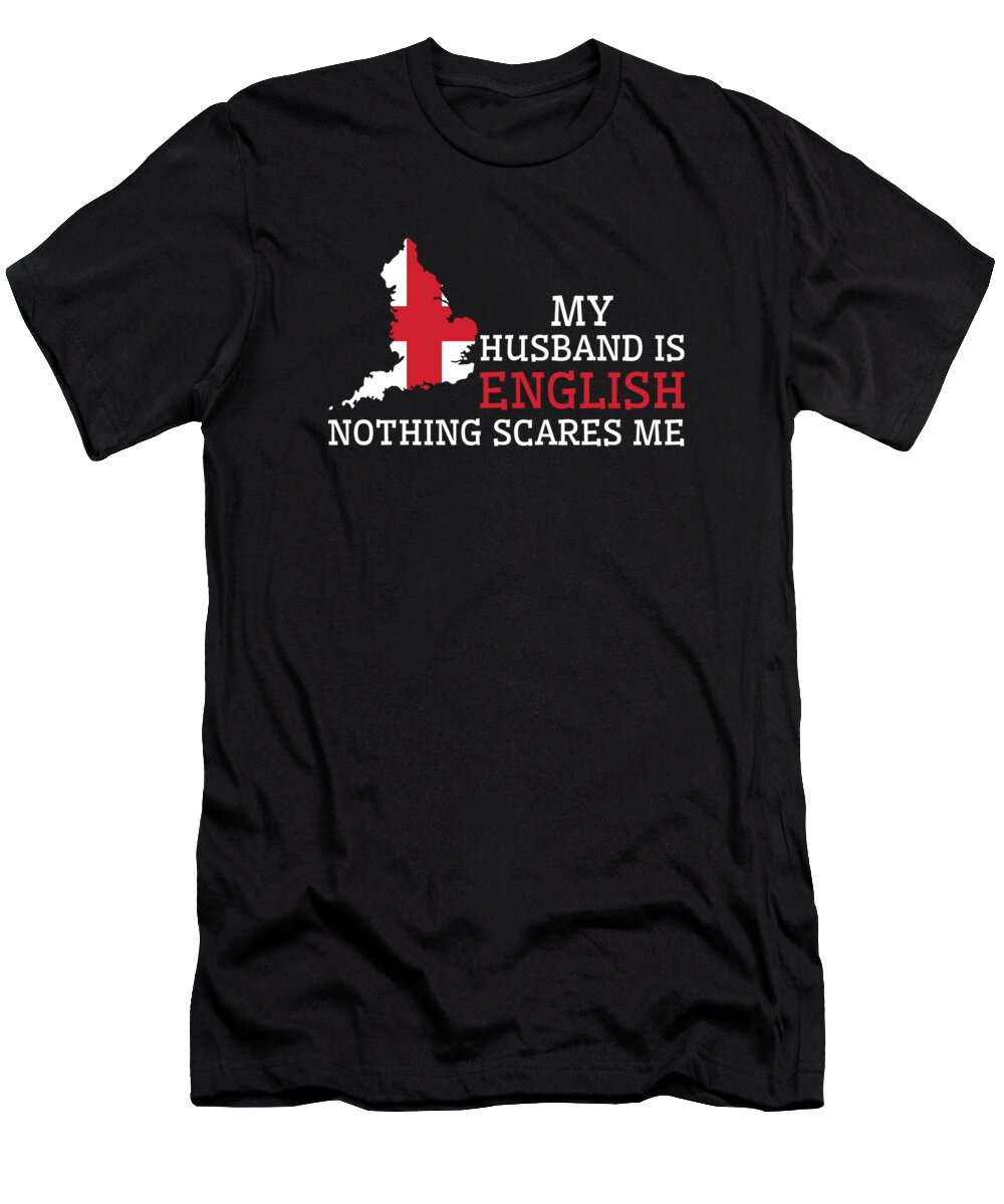 English T-Shirt featuring the digital art Nothing Scares Me My Wife Is English Husband England #2 by Toms Tee Store