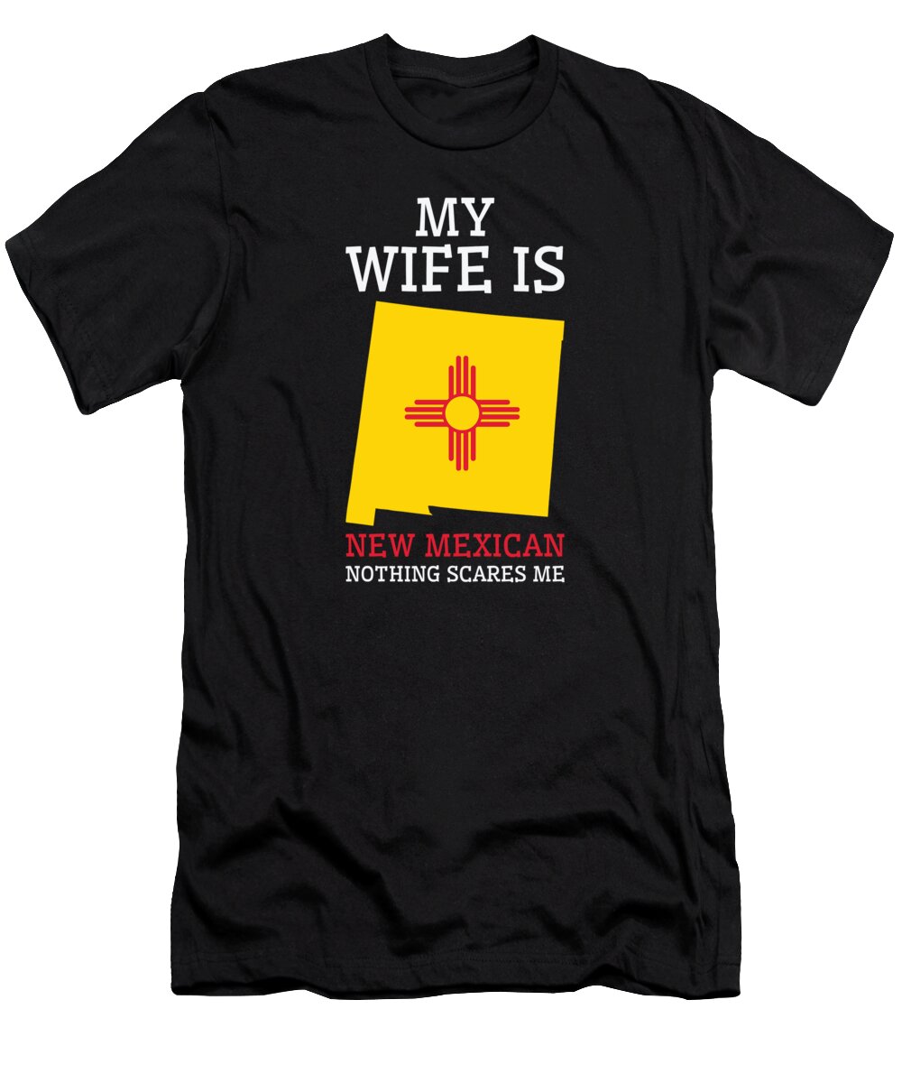 New Mexico T-Shirt featuring the digital art Nothing Scares Me New Mexican Wife New Mexico #2 by Toms Tee Store