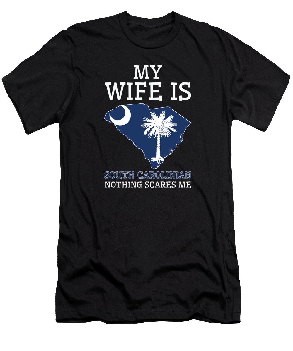 South Carolina T-Shirt featuring the digital art Nothing Scares Me South Carolinian Wife South Carolina #2 by Toms Tee Store