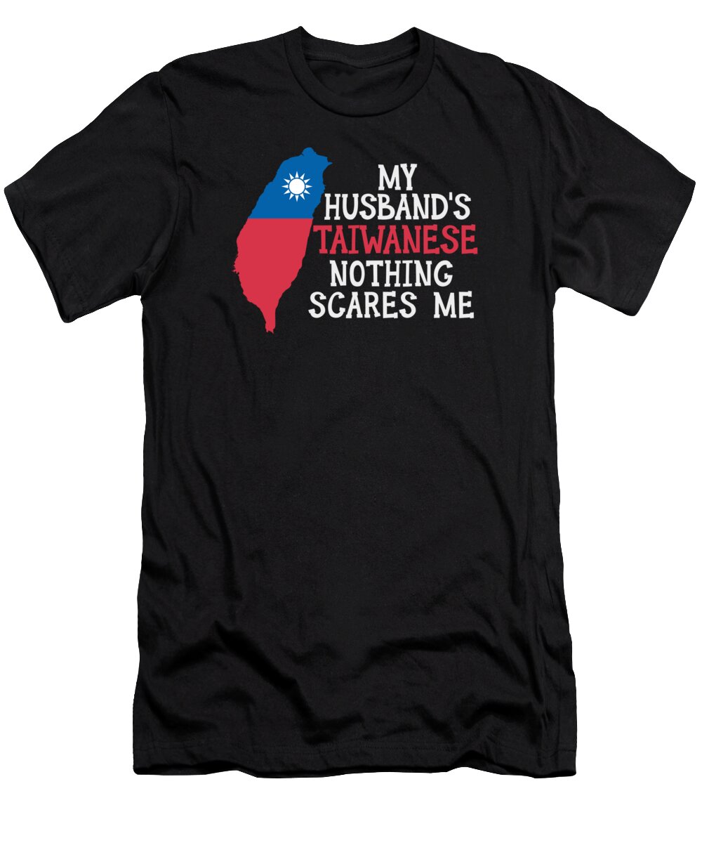 Taiwanese T-Shirt featuring the digital art Nothing Scares Me Taiwanese Husband Taiwan #2 by Toms Tee Store