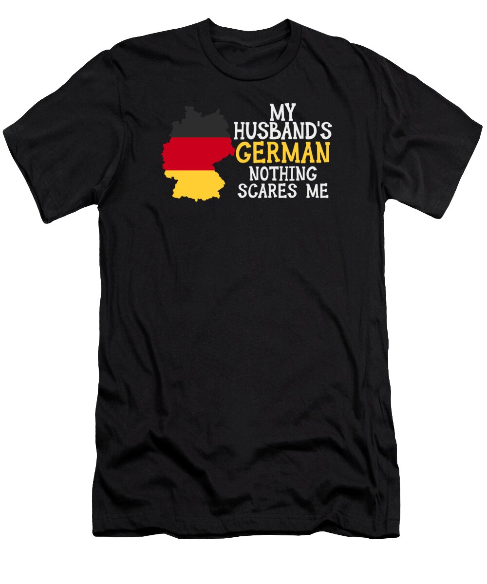 German T-Shirt featuring the digital art Nothing Scares Me Wife Husband Germany Married German #2 by Toms Tee Store