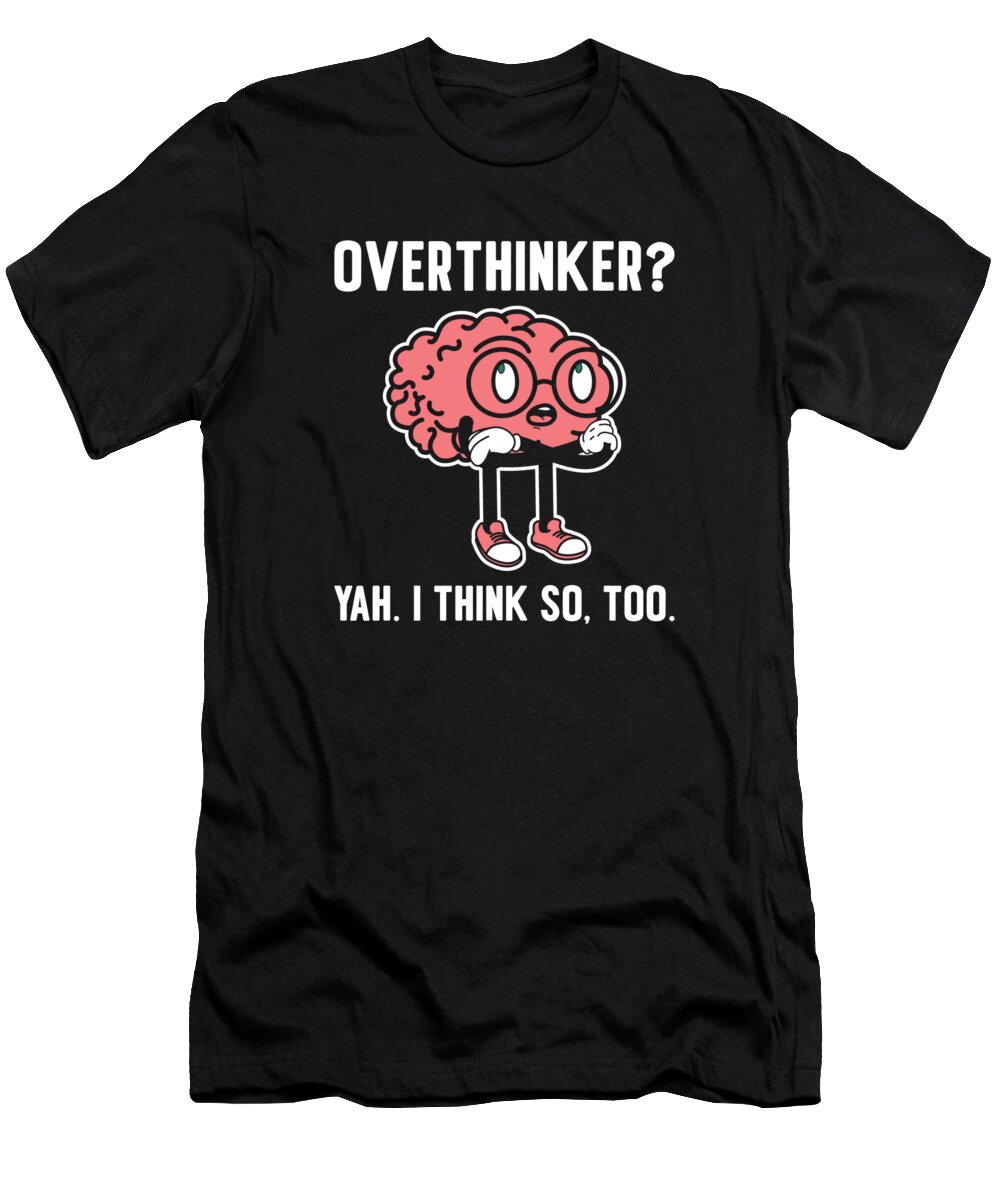 Overthinker T-Shirt featuring the digital art Overthinker Brain Anxiety Overthinking Humor #2 by Toms Tee Store
