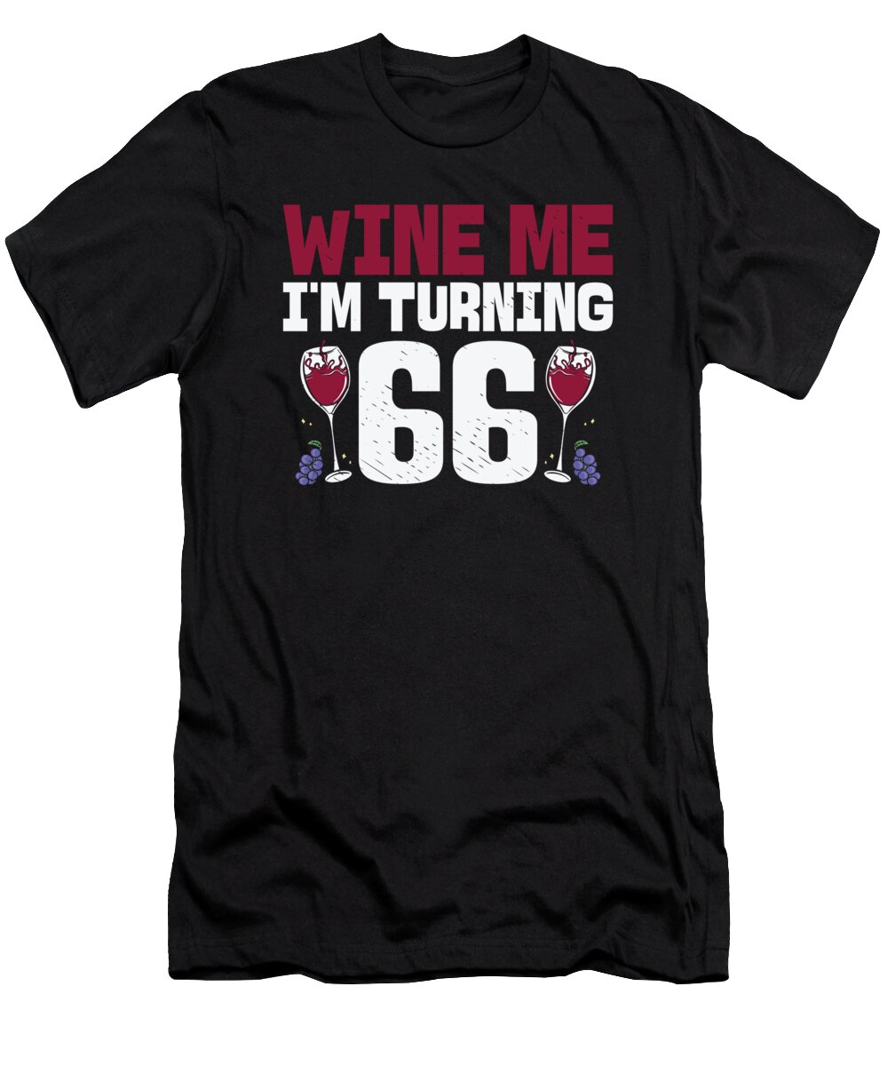 66th Birthday T-Shirt featuring the digital art Wine Me Im Turning 66 Drinking 66th Birthday #2 by Toms Tee Store