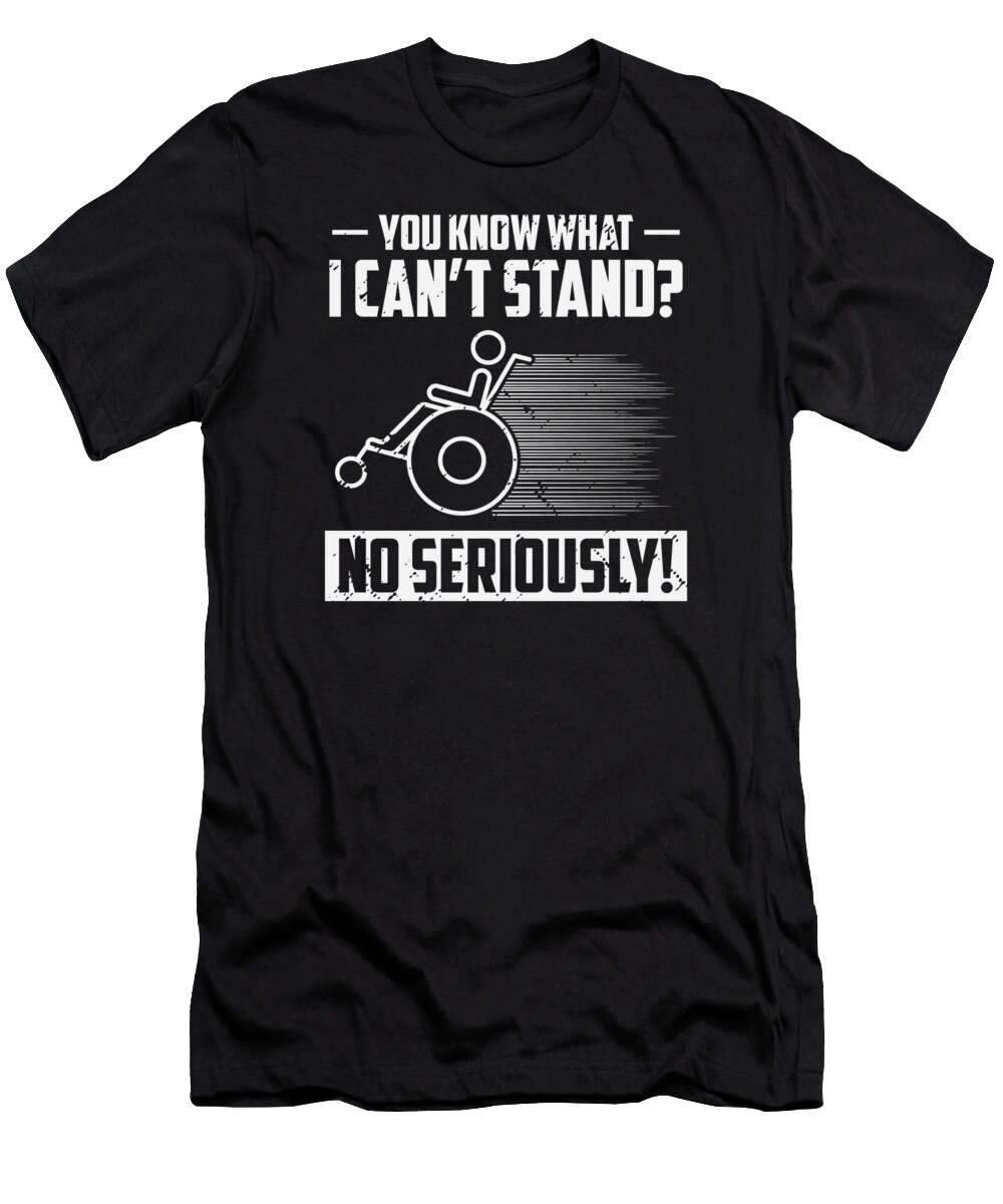 Wheelchair T-Shirt featuring the digital art You Know What I Cant Stand Handicap Wheelchair Humor #2 by Toms Tee Store