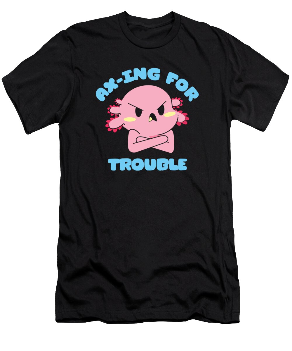 Axolotl Lover T-Shirt featuring the digital art Ax-ing For Trouble Mexican Caudate Axolotl #3 by Toms Tee Store