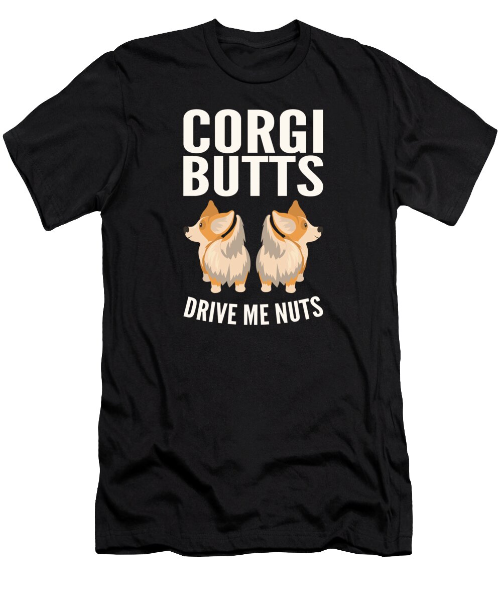 Corgi T-Shirt featuring the digital art Corgi Butts Drive Me Nuts Welsh Corgi Pembroke #3 by Toms Tee Store