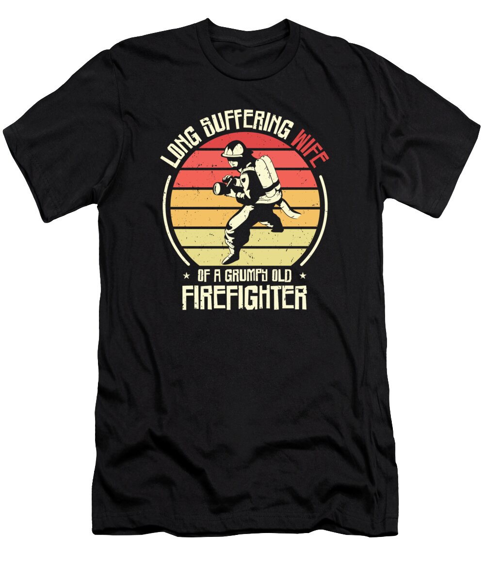 Firefighting T-Shirt featuring the digital art Firefighting Wife Grumpy Old Firefighter #3 by Toms Tee Store