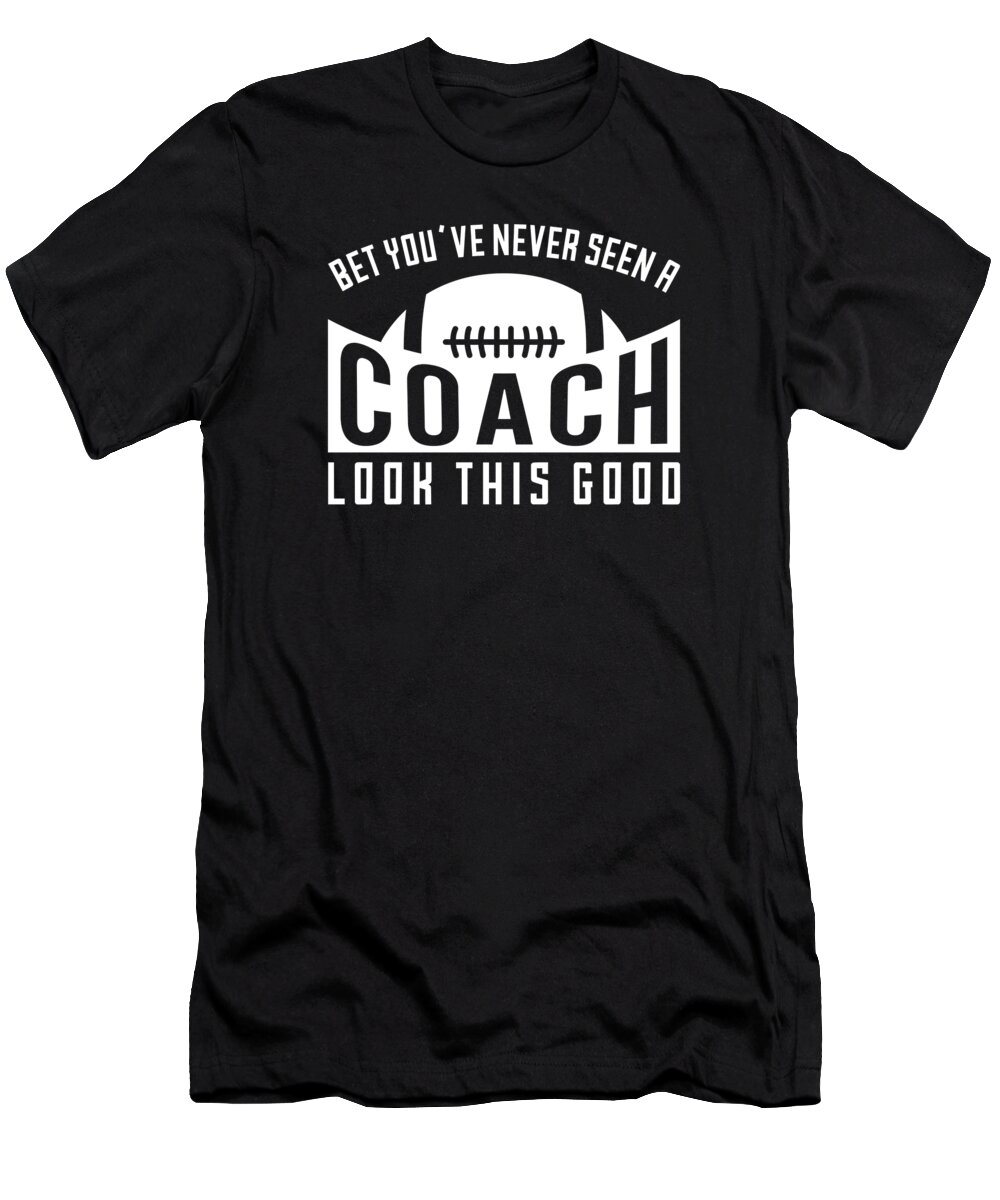 Football T-Shirt featuring the digital art Football Funny Coach Good Looking Shirt Sports Football Coach #3 by Toms Tee Store