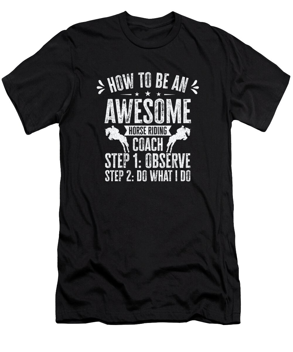 Horse Coach T-Shirt featuring the digital art How to be an Awesome Horse Riding Equestrian Coach Sports Trainer #3 by Toms Tee Store