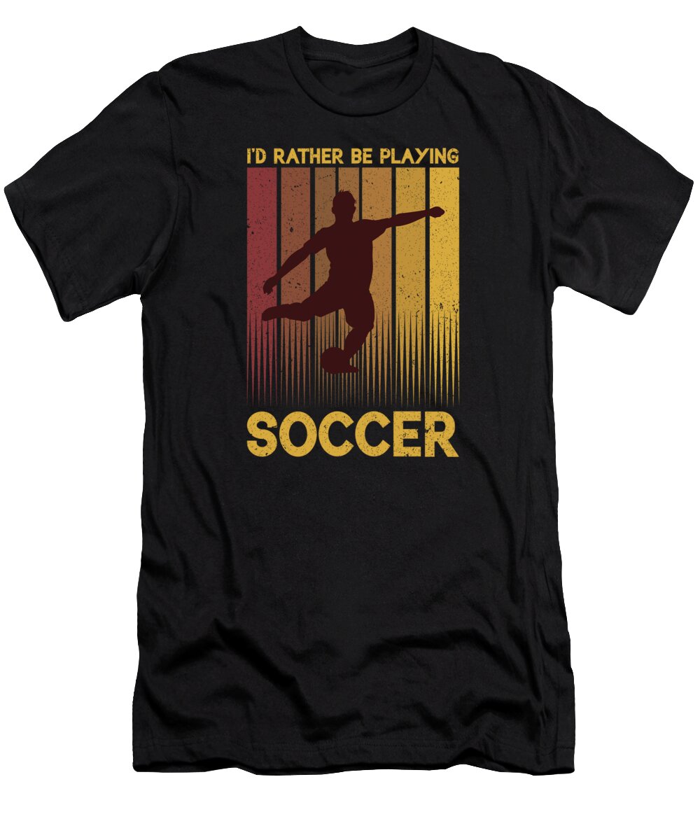 Soccer T-Shirt featuring the digital art Id Rather Be Playing Soccer #3 by Toms Tee Store