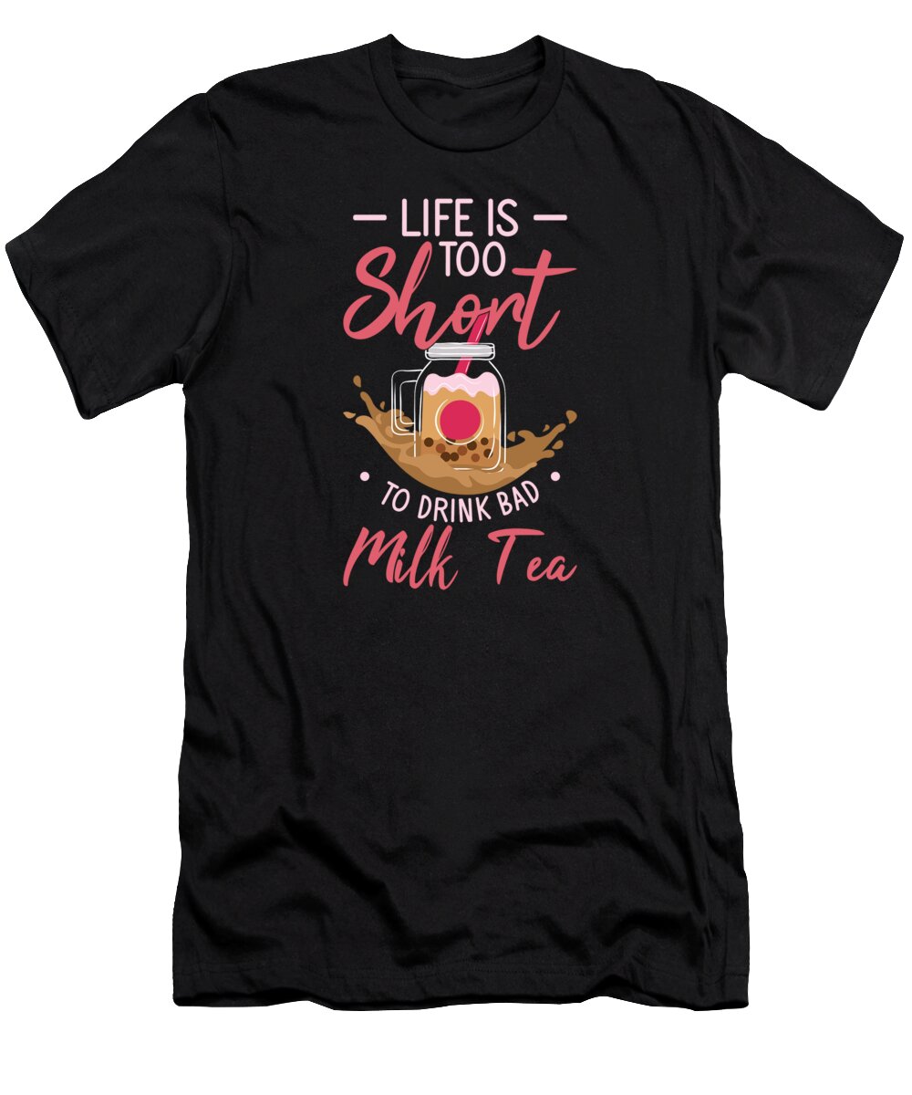 Boba Tea T-Shirt featuring the digital art Life Is Short To Drink Bad Milk Tea Boba Tea Bubble Tea #3 by Toms Tee Store