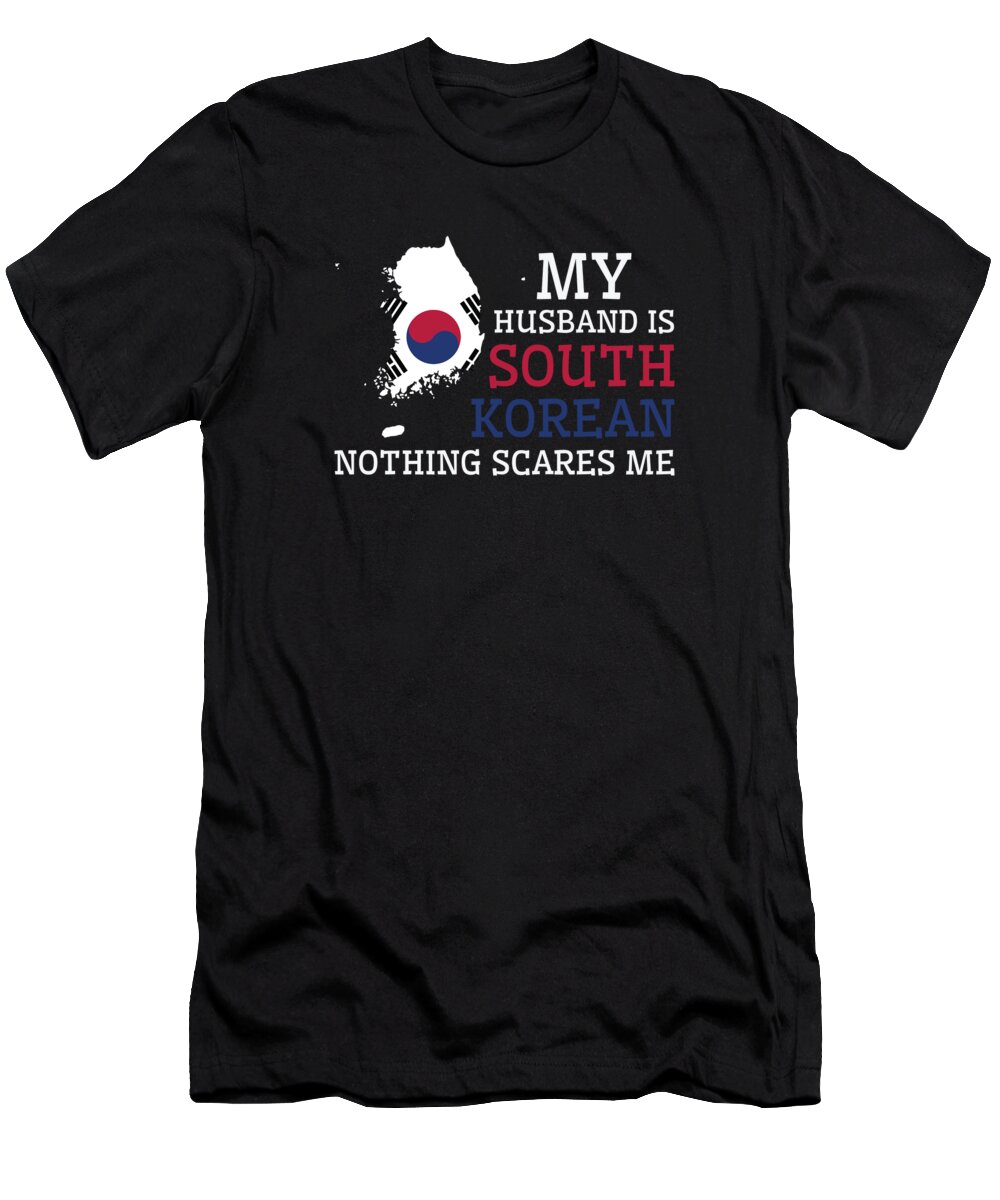 South Korean T-Shirt featuring the digital art Nothing Scares Me My Wife Is South Korean Husband South Korea #3 by Toms Tee Store