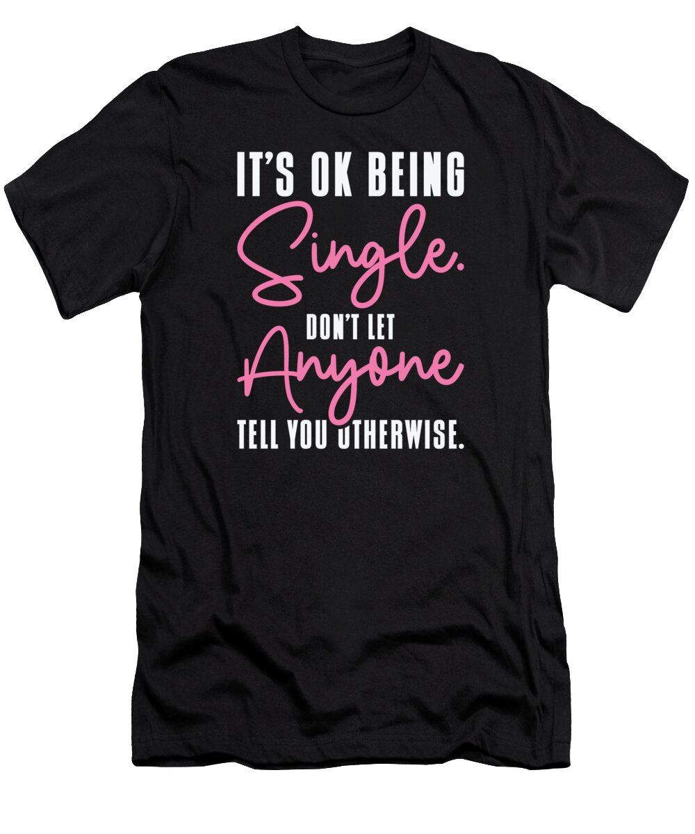 Single T-Shirt featuring the digital art Single Status Independent Relationship Single Quotes #3 by Toms Tee Store