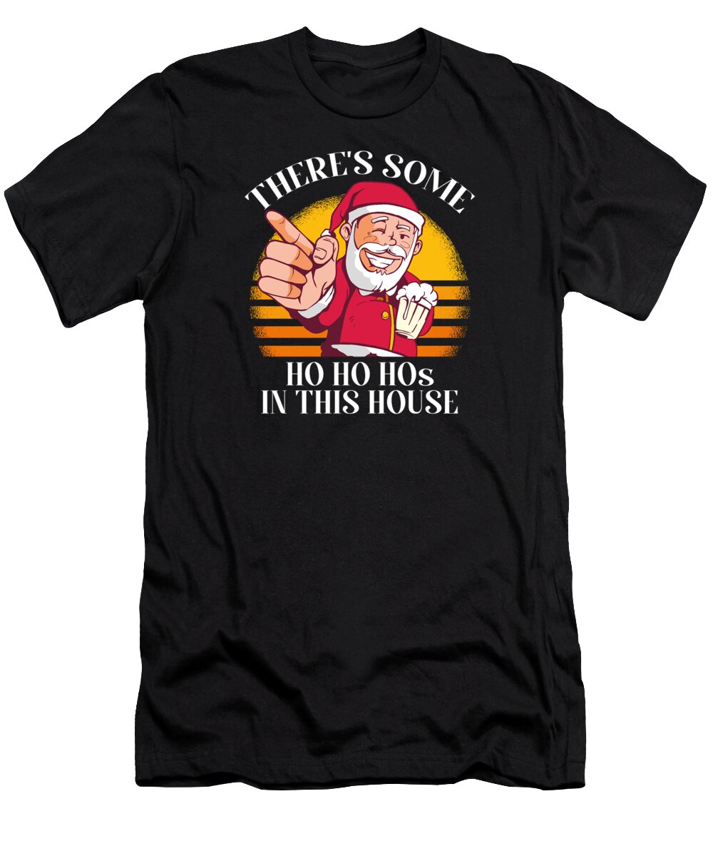 Theres Some Ho T-Shirt featuring the digital art Theres Some Ho Ho Hos in this House Santa Claus #3 by Toms Tee Store