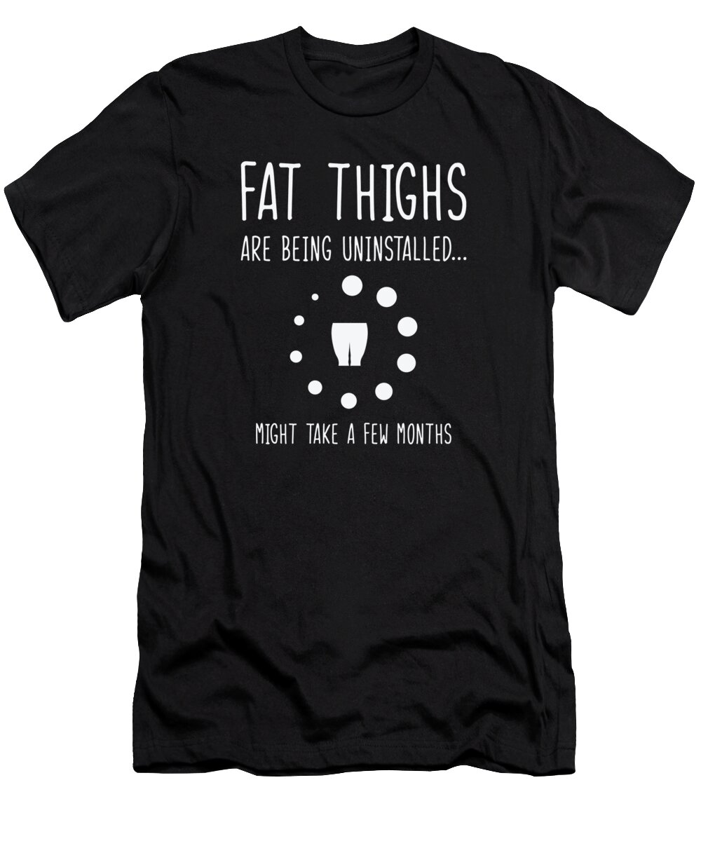 Uninstalling T-Shirt featuring the digital art Uninstalling Fat Thighs Fitness Enthusiast Exercise Workout #3 by Toms Tee Store