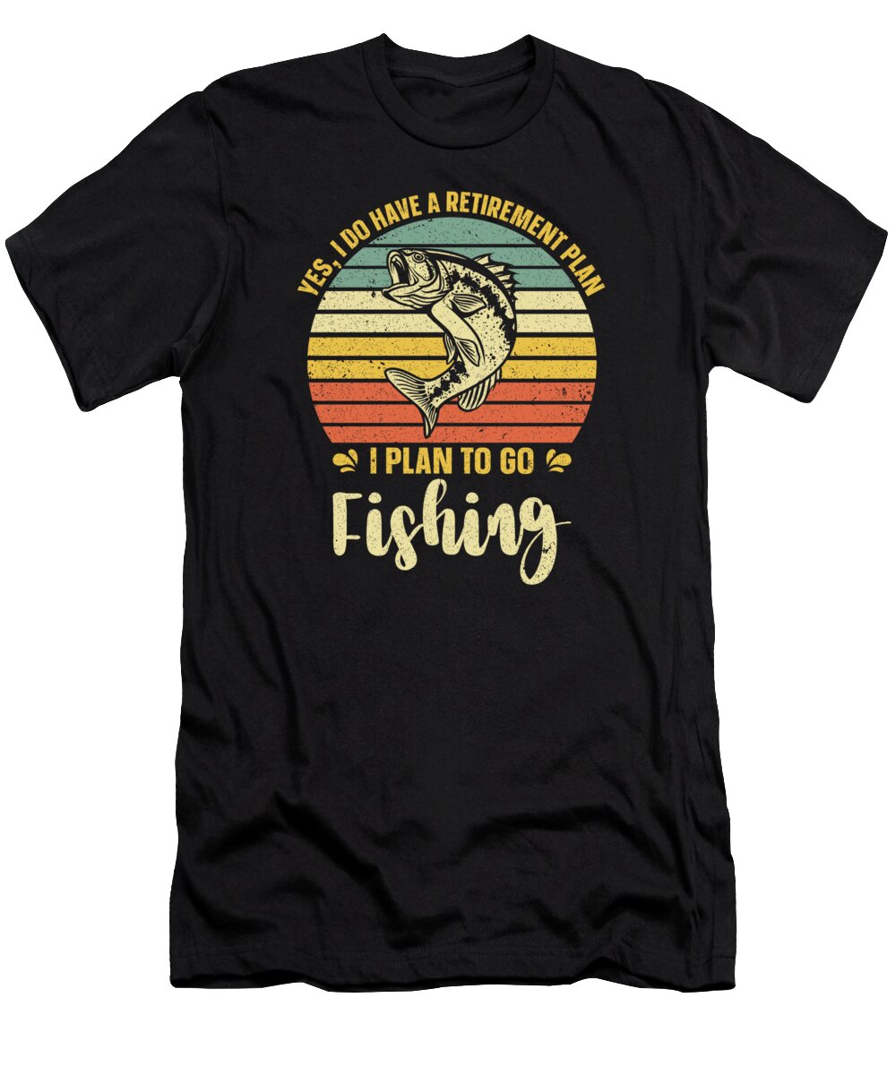 Retirement Plan I Plan To Go Fishing Fisherman #6 T-Shirt by Toms Tee Store  - Pixels Merch
