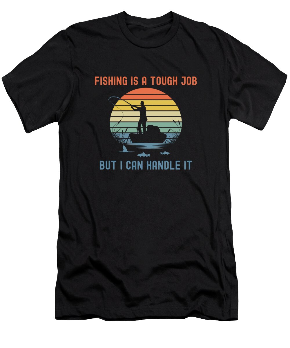 Fishing Is A Tough Job - Funny Fishing Shirt #7 T-Shirt by Yolanda Angela  Prado - Pixels