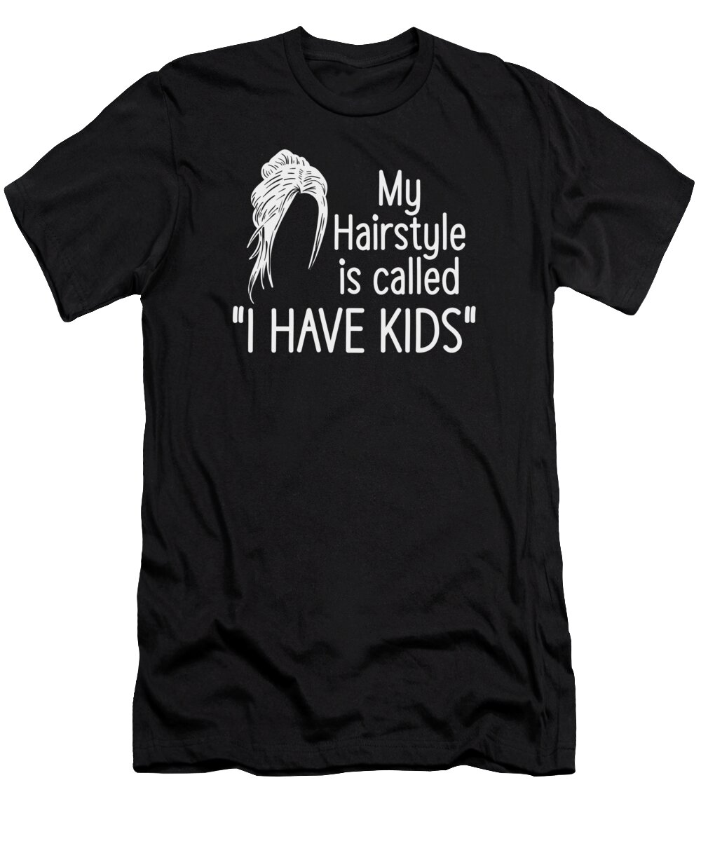Hairstyle T-Shirt featuring the digital art Mother Kids Wife Hairstyle Children Mom #7 by Toms Tee Store