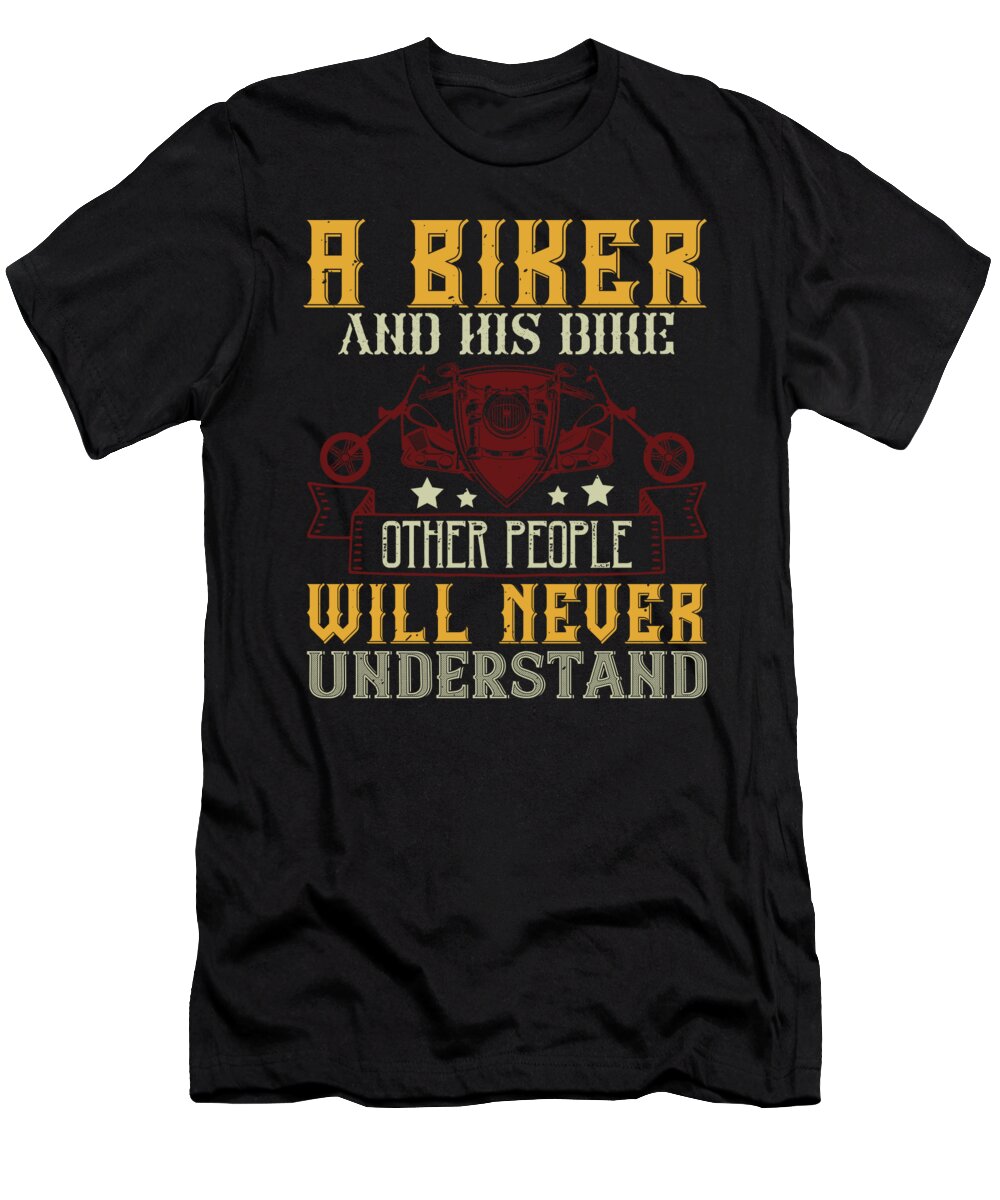 Biker T-Shirt featuring the digital art A biker and his bike other people will never understand by Jacob Zelazny