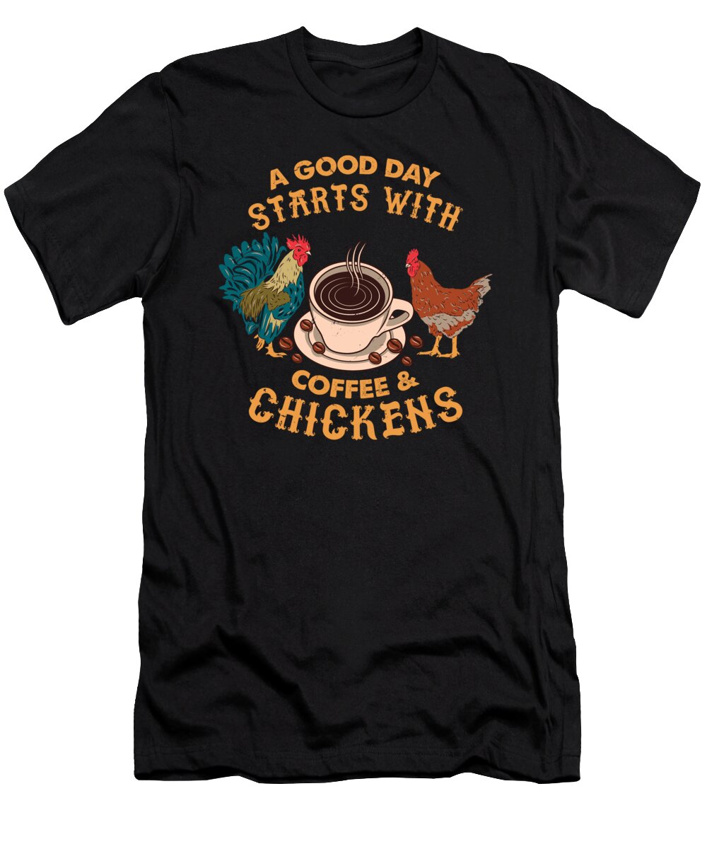Coffee And Chickens T-Shirt featuring the digital art A Good Day Starts With Coffee And Chickens Gift by Sandra Frers