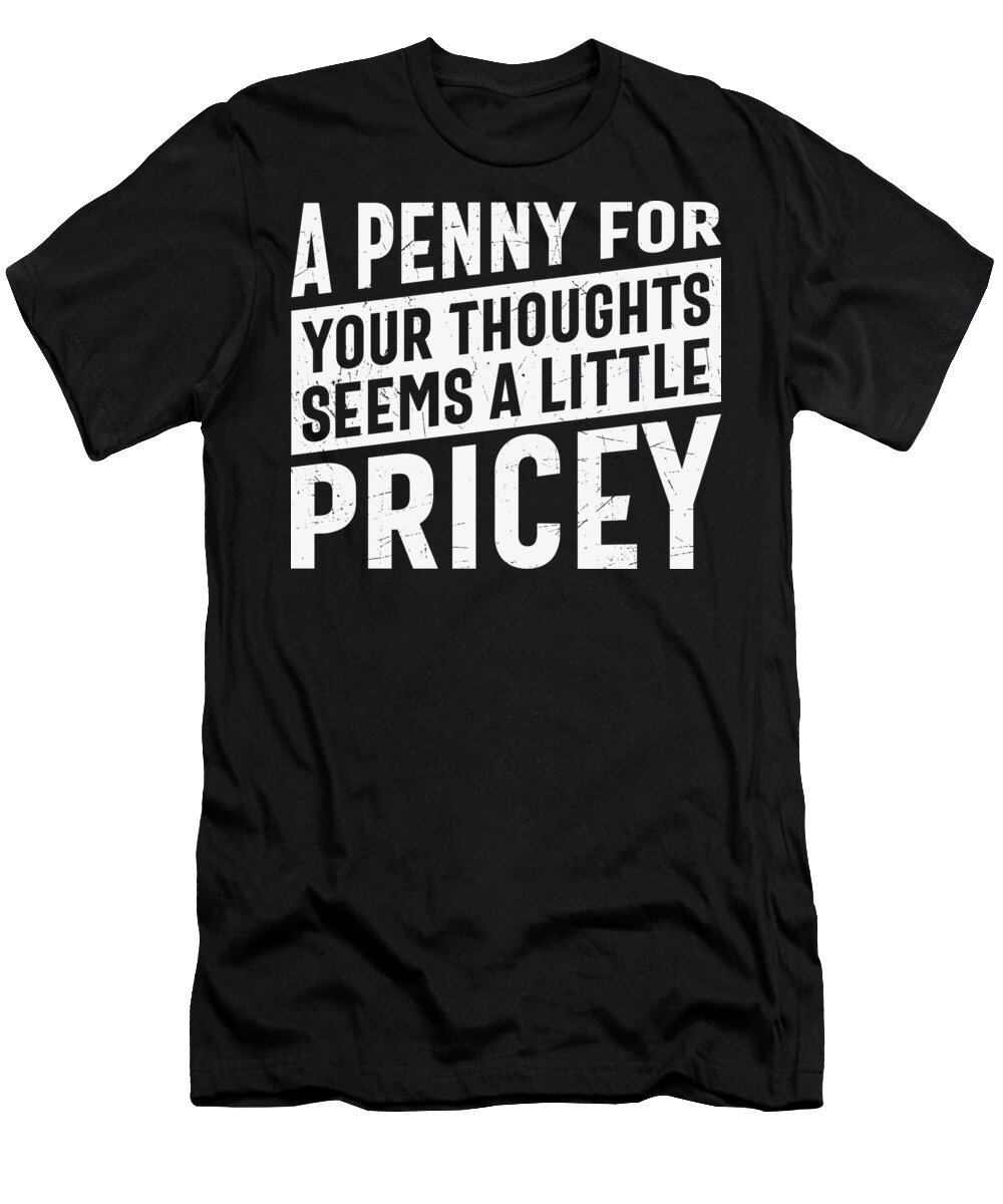 Sarcastic T-Shirt featuring the digital art A Penny For Your Thoughts Seems a Little Pricey by Sambel Pedes