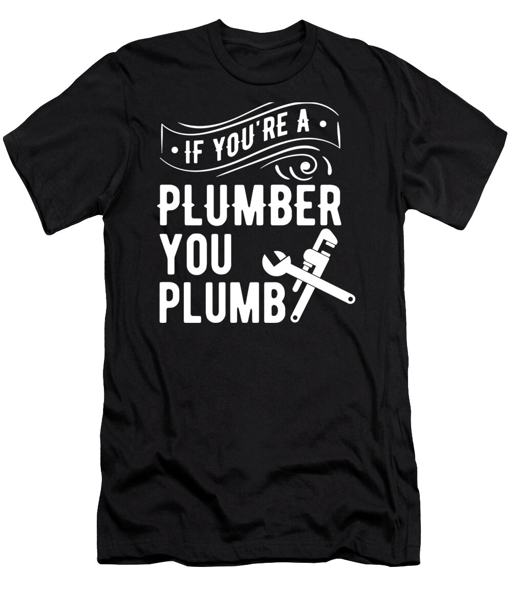 Plumber T-Shirt featuring the digital art A Plumber Plumb Plumbing Birthday Gift by Haselshirt