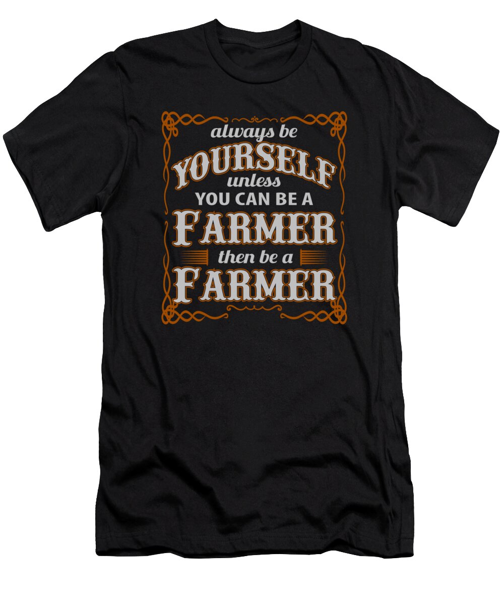 Farmer T-Shirt featuring the digital art Always be yourself unless you can be a farmer by Jacob Zelazny