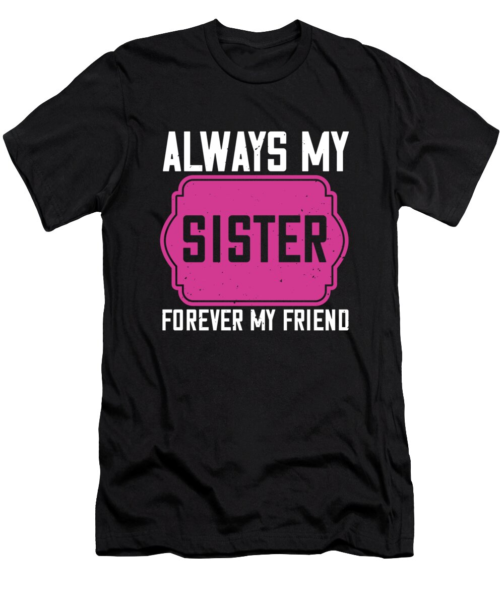 Sister T-Shirt featuring the digital art Always my sister forever my friend by Jacob Zelazny