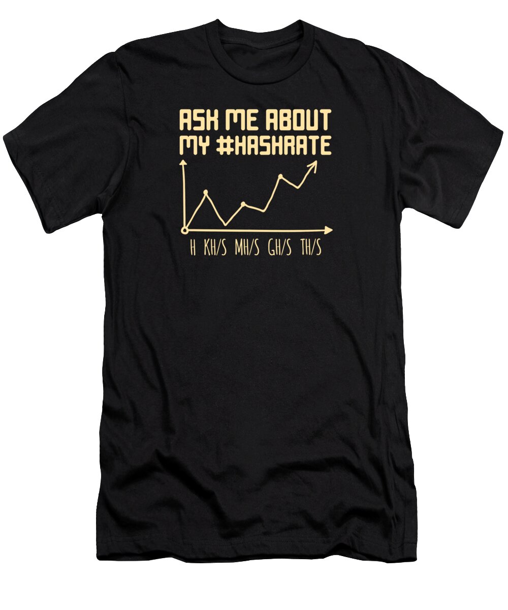 Crypto T-Shirt featuring the digital art Ask me about my Hashrate Crypto by Me