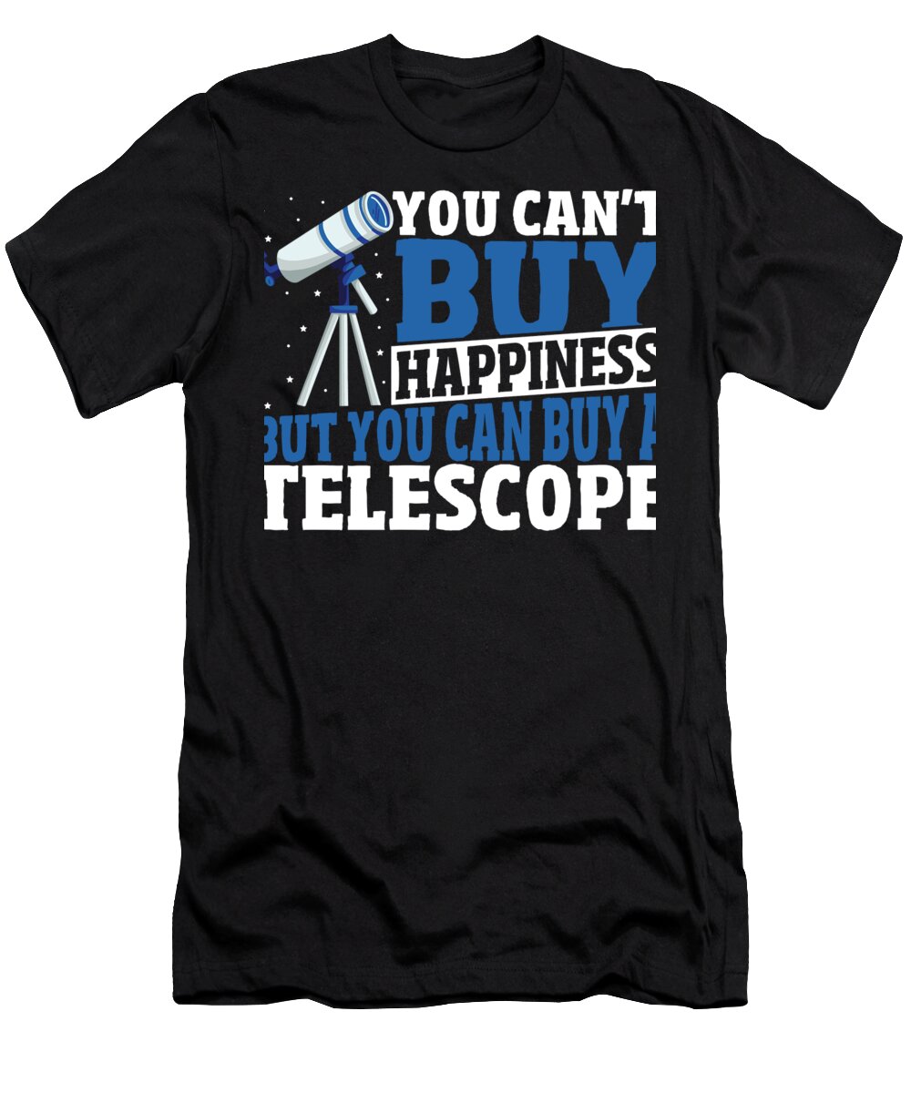 Telescope T-Shirt featuring the digital art Astronomy You Cant Buy Happiness But You Can Buy A Telescope by Alessandra Roth