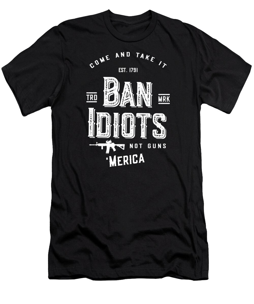 Funny T-Shirt featuring the digital art Ban Idiots Not Guns 2A by Flippin Sweet Gear