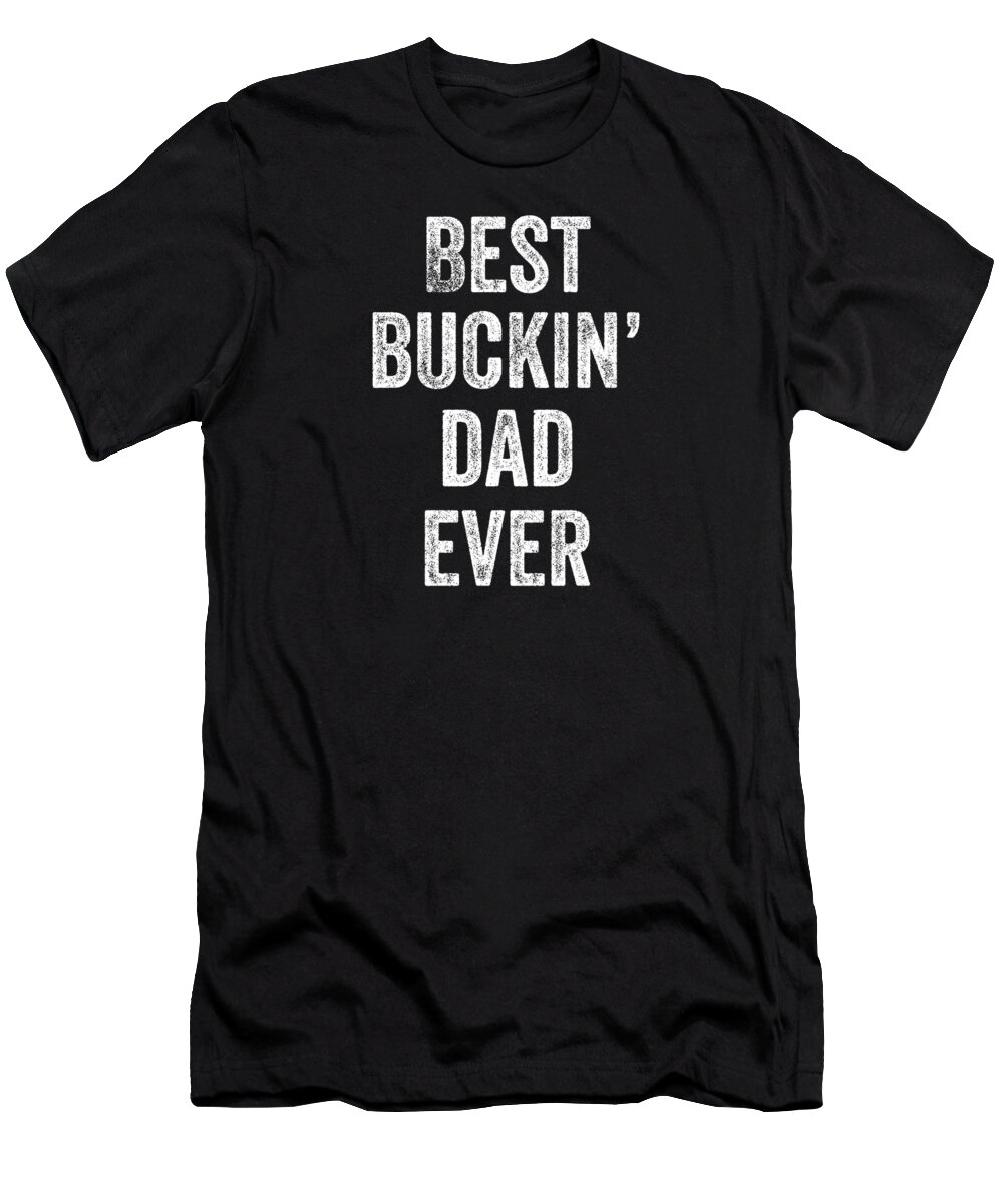 Funny T-Shirt featuring the digital art Best Buckin Dad Ever Fathers Day by Jane Keeper
