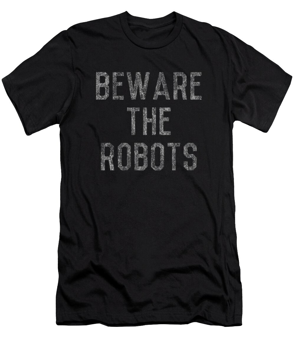 Funny T-Shirt featuring the digital art Beware The Robots Artificial Intelligence by Flippin Sweet Gear